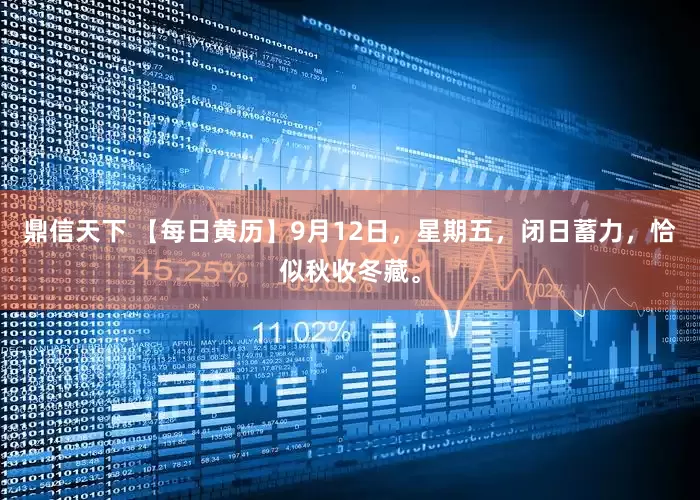 鼎信天下 【每日黄历】9月12日，星期五，闭日蓄力，恰似秋收冬藏。